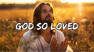 God So Loved (Lyrics) ~ Worship in : 80s - 90s