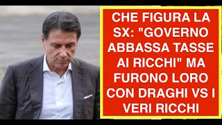 CHE FIGURA LA SX: "GOVERNO ABBASSA TASSE AI RICCHI" MA FURONO LORO CON DRAGHI VS I VERI RICCHI
