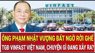 Ông Phạm Nhật Vượng bất ngờ rời ghế Tổng giám đốc VinFast Việt Nam, chuyện gì đang xảy ra? 