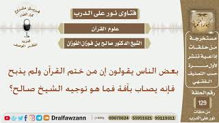 صورة بعض الناس يقولون إن من ختم القرآن ولم يذبح فإنه يصاب بآفة فما هو توجيه الشيخ صالح؟الشيخ صالح الفوزان
