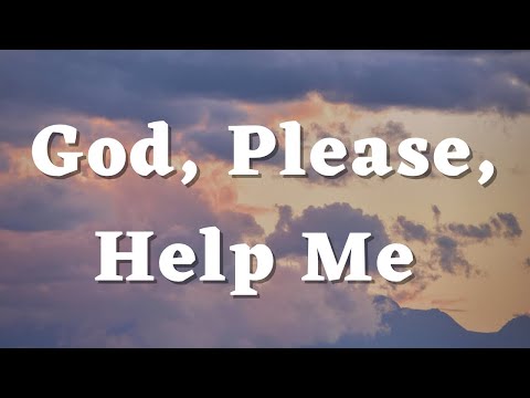 God, Help Me, Please - A Prayer for God’s Help - Daily Prayers #453