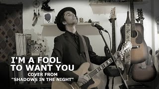 Bob Dylan - I&#39;m A Fool To Want You (cover from &quot;SHADOWS IN THE NIGHT&quot;)