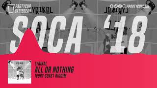 [SOCA 2018] - Lyrikal - All Or Nothing (Ivory Coast Riddim)