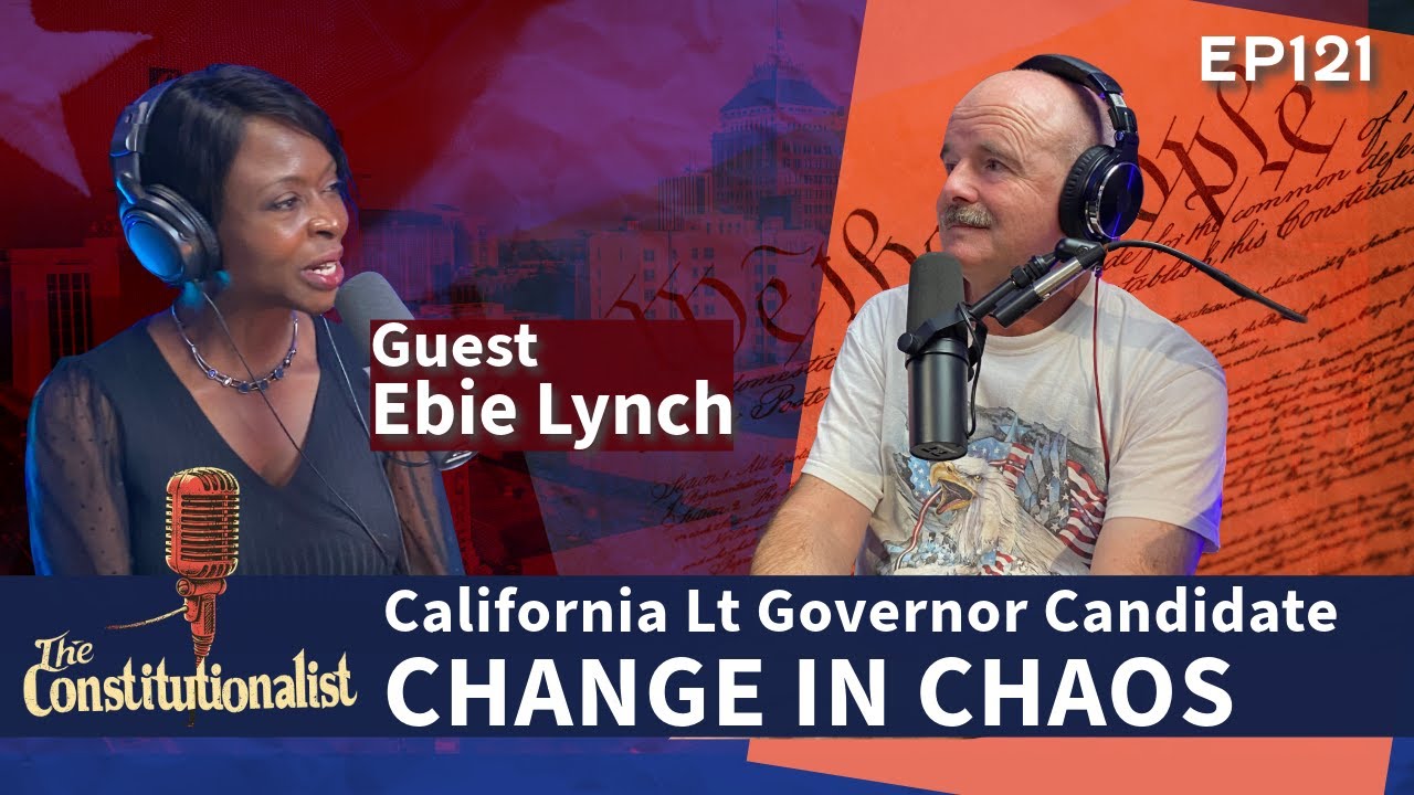 Guest Ebie Lynch Candidate for California Lt Governor | The Constitutionalist EP 121