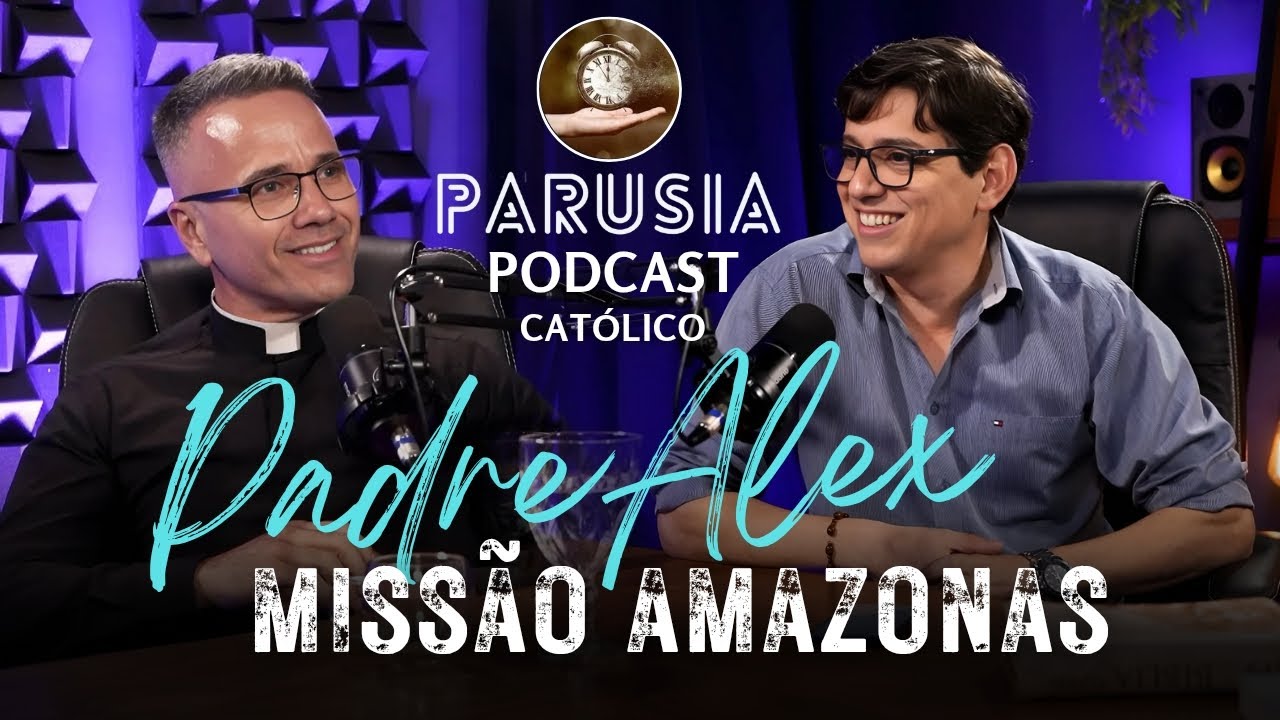 Missão no Amazonas com padre Alex/PARUSIA PODCAST Ep 003
