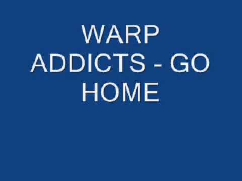 WARP ADDICTS - GO HOME.wmv