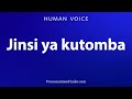 How To Pronounce Jinsi Ya Kutomba