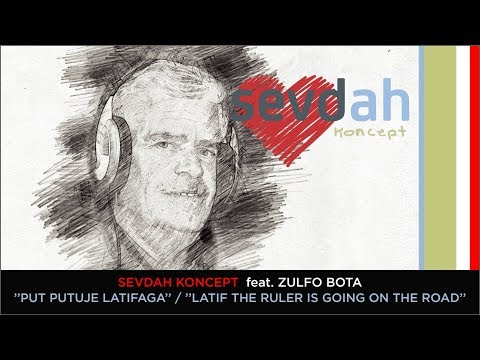SEVDAH KONCEPT feat. Zulfo Bota - PUT PUTUJE LATIFAGA / LATIF THE RULER IS GOING ON THE ROAD