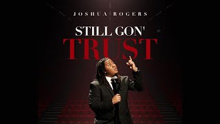 "Still Gon' Trust" - Joshua Rogers (with LYRICS)