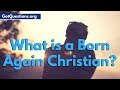 What is a Born Again Christian | What Does it Mean to be a Born Again Christian | GotQuestions.org