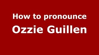 How to pronounce Ozzie Guillen