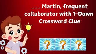 Martin, frequent collaborator with 1-Down NYT Crossword Clue