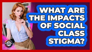 What Are The Impacts Of Social Class Stigma? - The Everyday Why