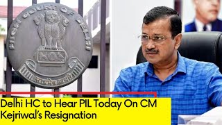 Delhi HC to Hear PIL Today | PIL Seeks Kejriwal's Resignation | NewsX