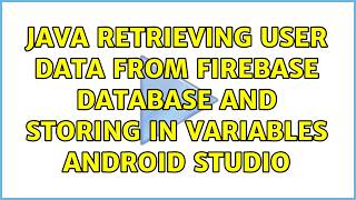 Java Retrieving user data from firebase database and storing in variables Android Studio