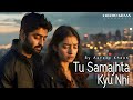 Tu Samajhta Kyu Nahi Aarzoo Khaan Emotional Hindi Sad Song New Song 2026 Arijit Singh Vibe
