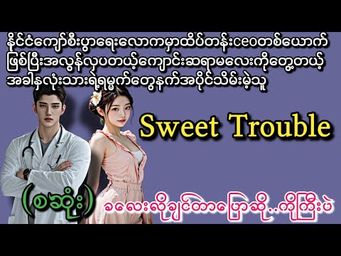 Sweet Trouble (စဆုံး) (နားထောင်ပြီးရင်းနားထောင်ချင်မဲ့ဇာတ်လမ်းလေး) ရိုမက်တစ်လေးနော်