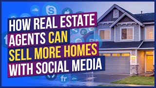 How Real Estate Agents Can Sell More Homes With Social Media