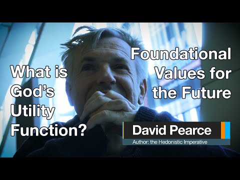 David Pearce - Foundational Values for the Future - What is God's Utility Function?