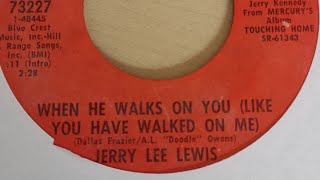 Jerry Lee Lewis --- When He Walks On You like you have walked on me