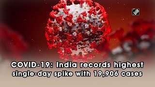 COVID-19: India records highest single-day spike with 19,906 cases | DOWNLOAD THIS VIDEO IN MP3, M4A, WEBM, MP4, 3GP ETC