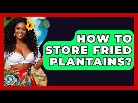 How To Store Fried Plantains? - The Caribbean Expert