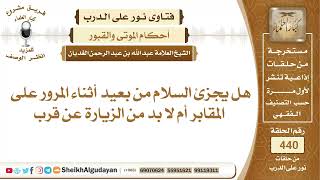 صورة هل يجزئ السلام من بعيد أثناء المرور على المقابر أم لا بد من الزيارة عن قرب؟الشيخ عبدالله الغديان