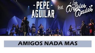 Amigos nada más - Los Angeles Azules ft. Pepe Aguilar (Lyrics)