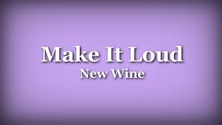 Make It Loud - New Wine (with Lyrics)