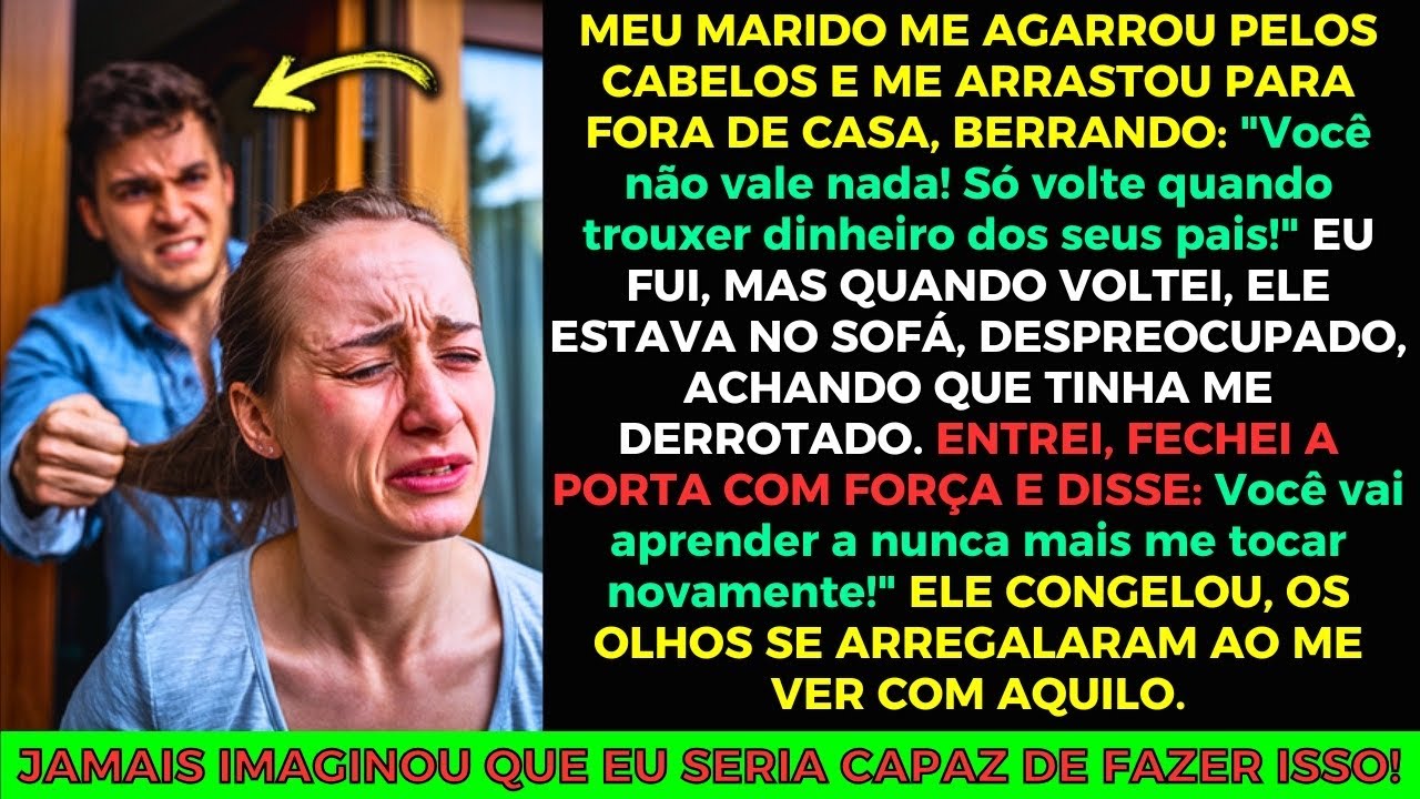 Meu Marido me Agarrou Pelos Cabelos e me Arrastou Para Fora de Casa! Mas Depois...