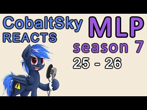 CobaltSky Reacts: MLP:FiM Season 7 Episodes 25 - 26