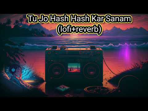 tu jo has has ke sanam(slowed+reverb)