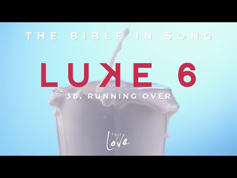 Luke 6 - Running Over || Bible in Song || Project of Love
