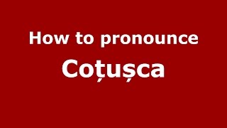 How to pronounce Coțușca