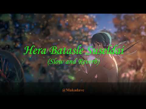 Hera Batasle Suseldai (Slow & Reverb)