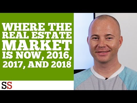 Where The Real Estate Market Is NOW, 2016, 2017, and 2018