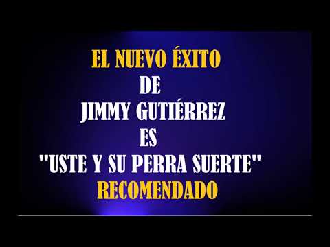 USTE Y SU PERRA SUERTE - NUEVO EXITO - JIMMY GUTIERREZ