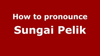 How to pronounce Sungai Pelik