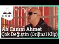 Ah Canım Ahmet - Çok Değiştin (Orijinal Klip) 