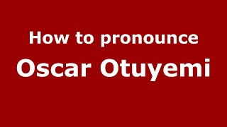 How to pronounce Oscar Otuyemi
