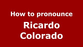 How to pronounce Ricardo Colorado