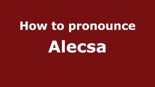 How to pronounce Alecsa