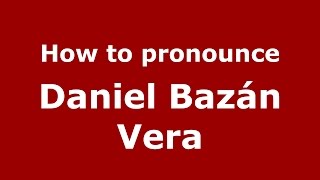 How to pronounce Daniel Bazán Vera