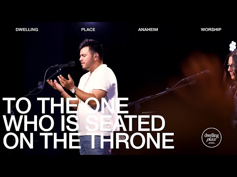 To The One Who Is Seated On The Throne | Abel Flores | Dwelling Place Anaheim Worship Moment