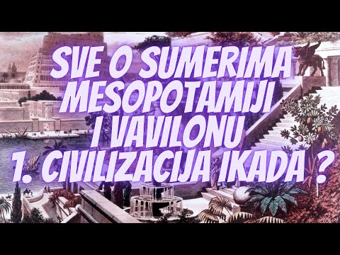 Sve o Sumerima, Mesopotamiji i Vavilonu I Prva Civilizacija Ikada?