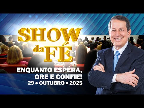 Show da Fé | Enquanto espera, ore e confie! (29/10/25)