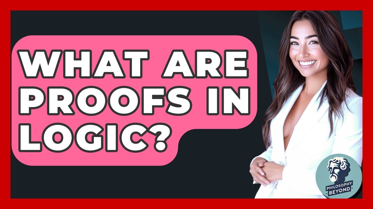 What Are Proofs In Logic? - Philosophy Beyond