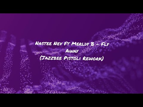 Fly Away (Jazzbee Pistoli Rework) Nastee Nev Ft Merldy B