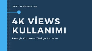 4k Views Detaylı Kullanım Türkçe Anlatım