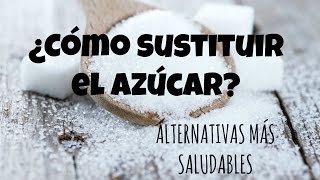 ¿Cómo sustituir el AZÚCAR alternativas más saludables
